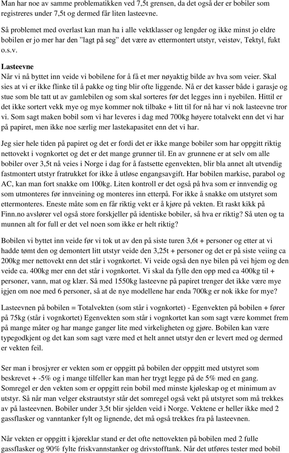 Skal sies at vi er ikke flinke til å pakke og ting blir ofte liggende. Nå er det kasser både i garasje og stue som ble tatt ut av gamlebilen og som skal sorteres før det legges inn i nyebilen.