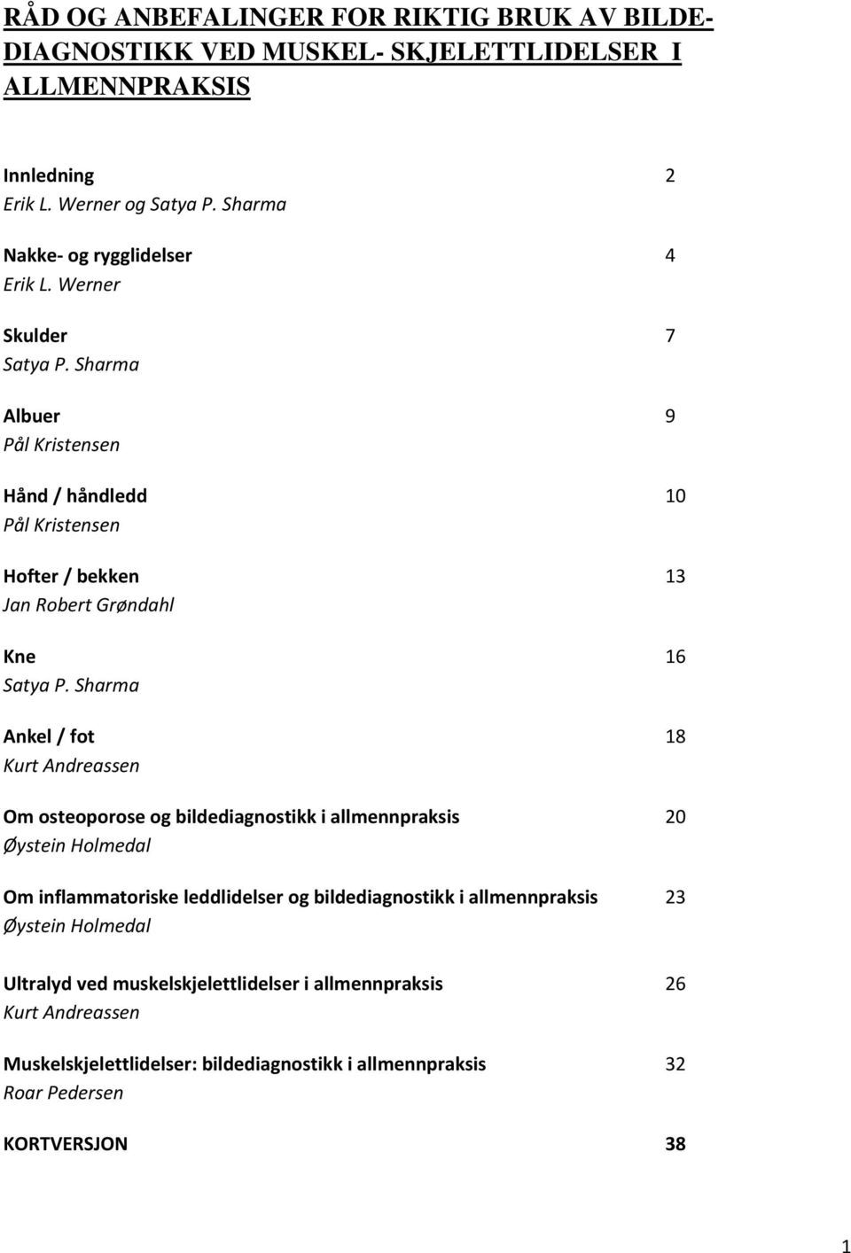 Sharma Albuer 9 Pål Kristensen Hånd / håndledd 10 Pål Kristensen Hofter / bekken 13 Jan Robert Grøndahl Kne 16 Satya P.