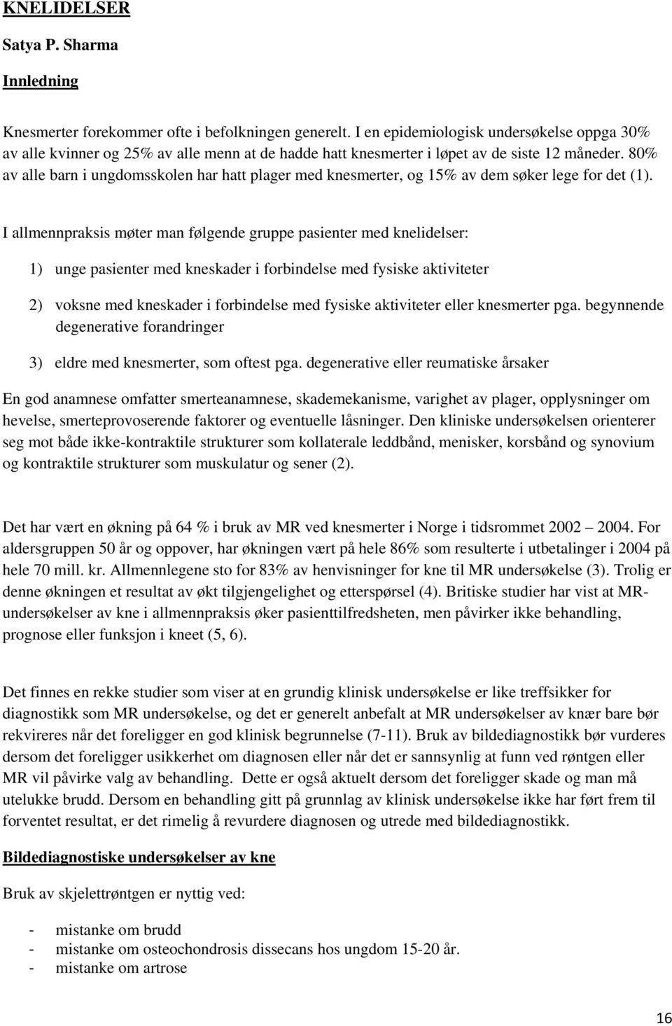 80% av alle barn i ungdomsskolen har hatt plager med knesmerter, og 15% av dem søker lege for det (1).