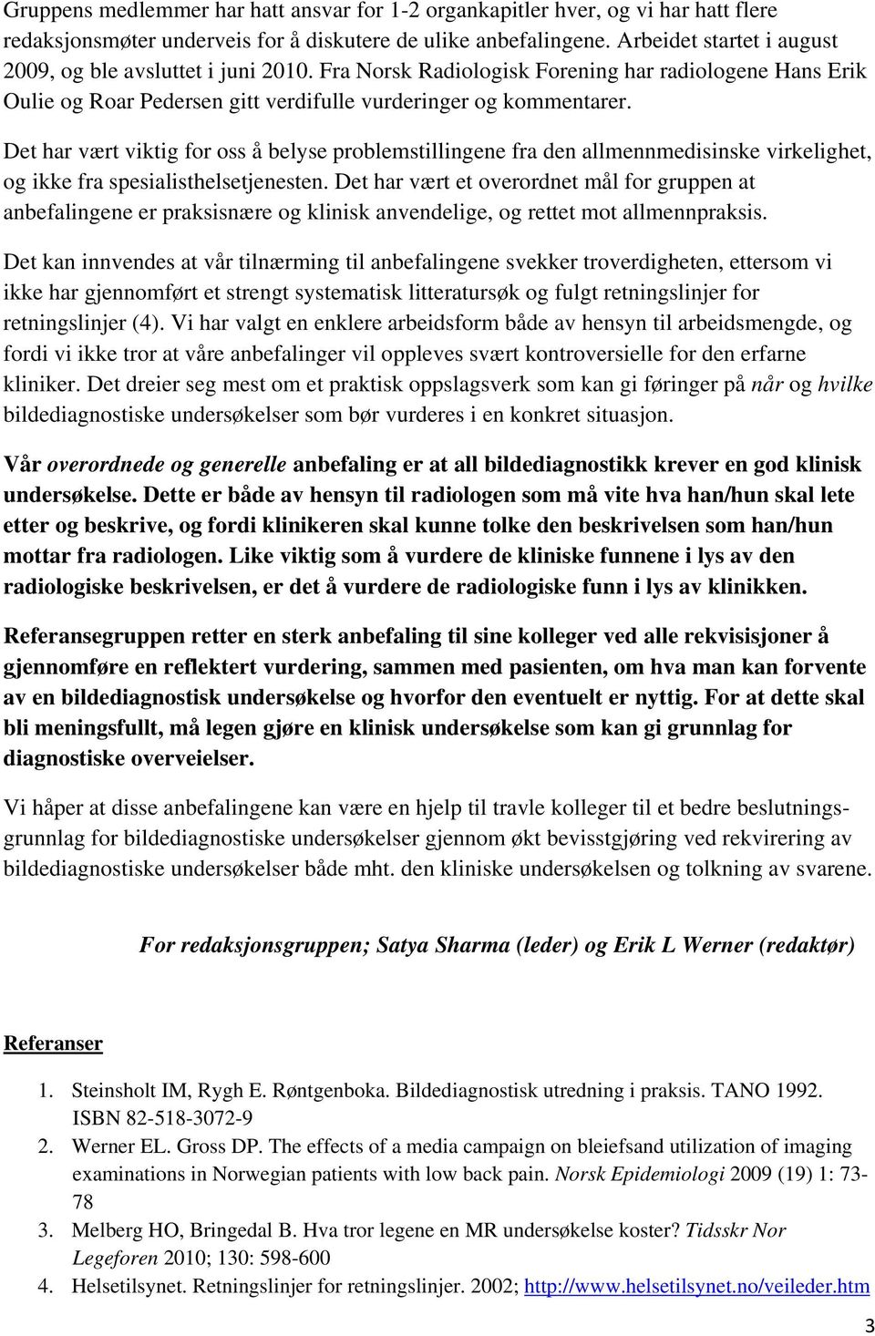 Det har vært viktig for oss å belyse problemstillingene fra den allmennmedisinske virkelighet, og ikke fra spesialisthelsetjenesten.