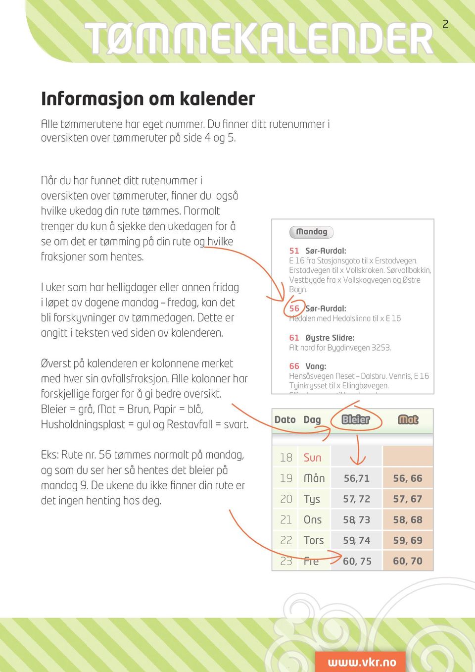 byggefeltet Når du har funnet ditt rutenummer i oversikten over tømmeruter, finner du også Moane. hvilke ukedag din rute tømmes.