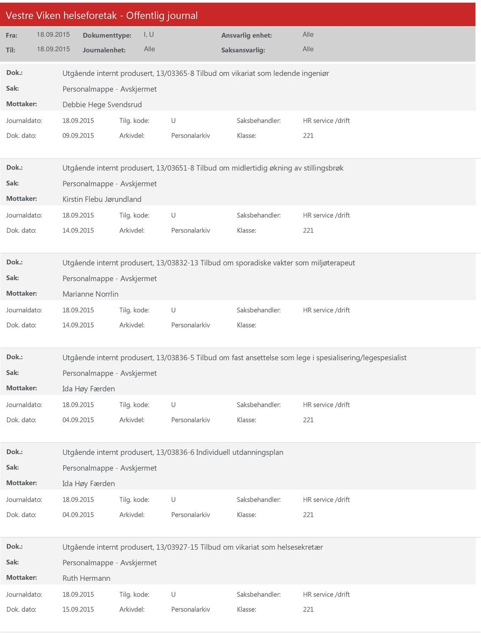 dato: 14.09.2015 Arkivdel: Personalarkiv tgående internt produsert, 13/03836-5 Tilbud om fast ansettelse som lege i spesialisering/legespesialist Personalmappe - Ida Høy Færden Dok. dato: 04.09.2015 Arkivdel: Personalarkiv tgående internt produsert, 13/03836-6 Individuell utdanningsplan Personalmappe - Ida Høy Færden Dok.