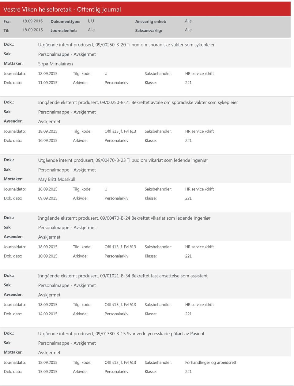 dato: 10.09.2015 Arkivdel: Personalarkiv Inngående eksternt produsert, 09/01021-B-34 Bekreftet fast ansettelse som assistent Personalmappe - Dok. dato: 14.09.2015 Arkivdel: Personalarkiv tgående internt produsert, 09/01380-B-15 Svar vedr.