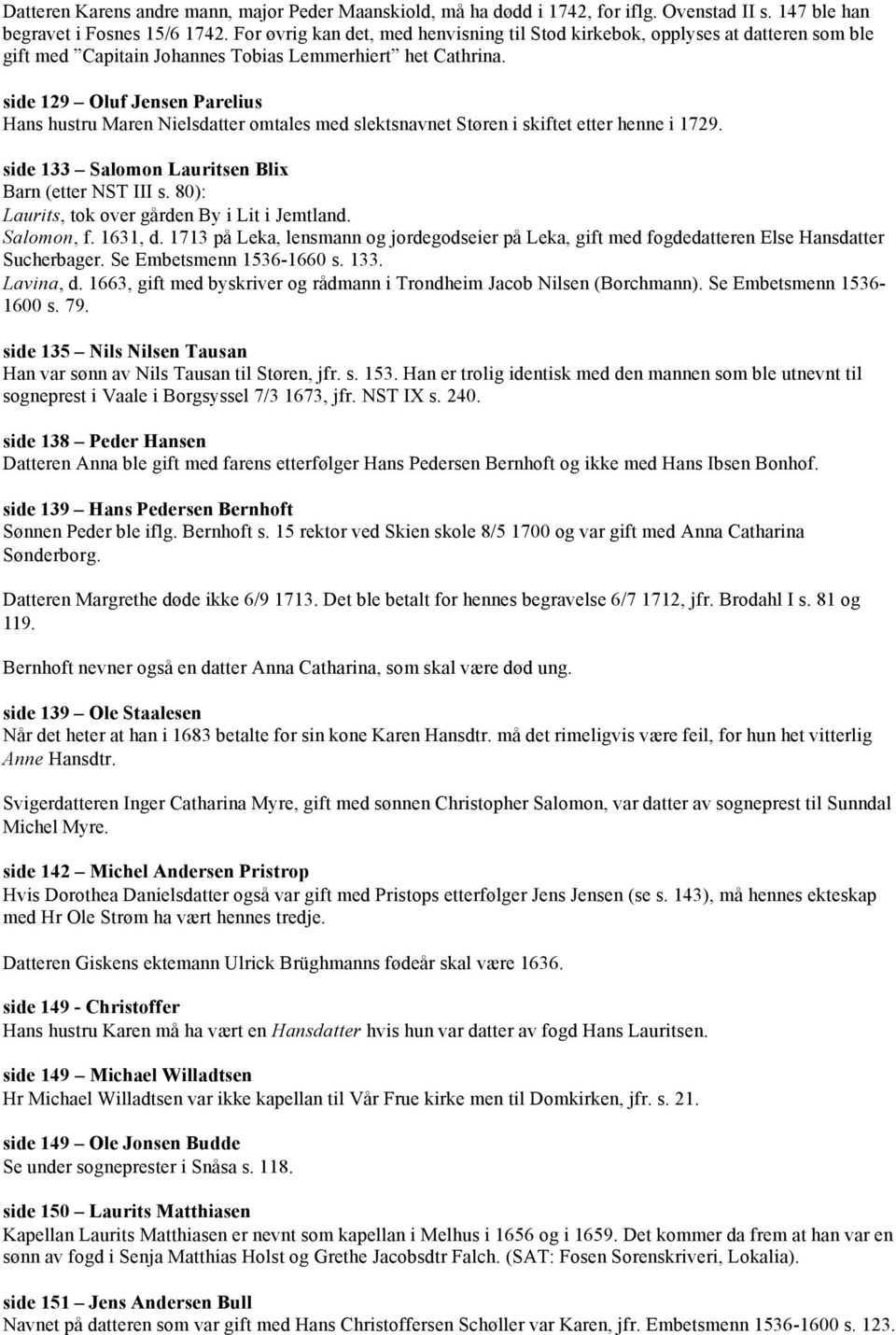 side 129 Oluf Jensen Parelius Hans hustru Maren Nielsdatter omtales med slektsnavnet Støren i skiftet etter henne i 1729. side 133 Salomon Lauritsen Blix Barn (etter NST III s.