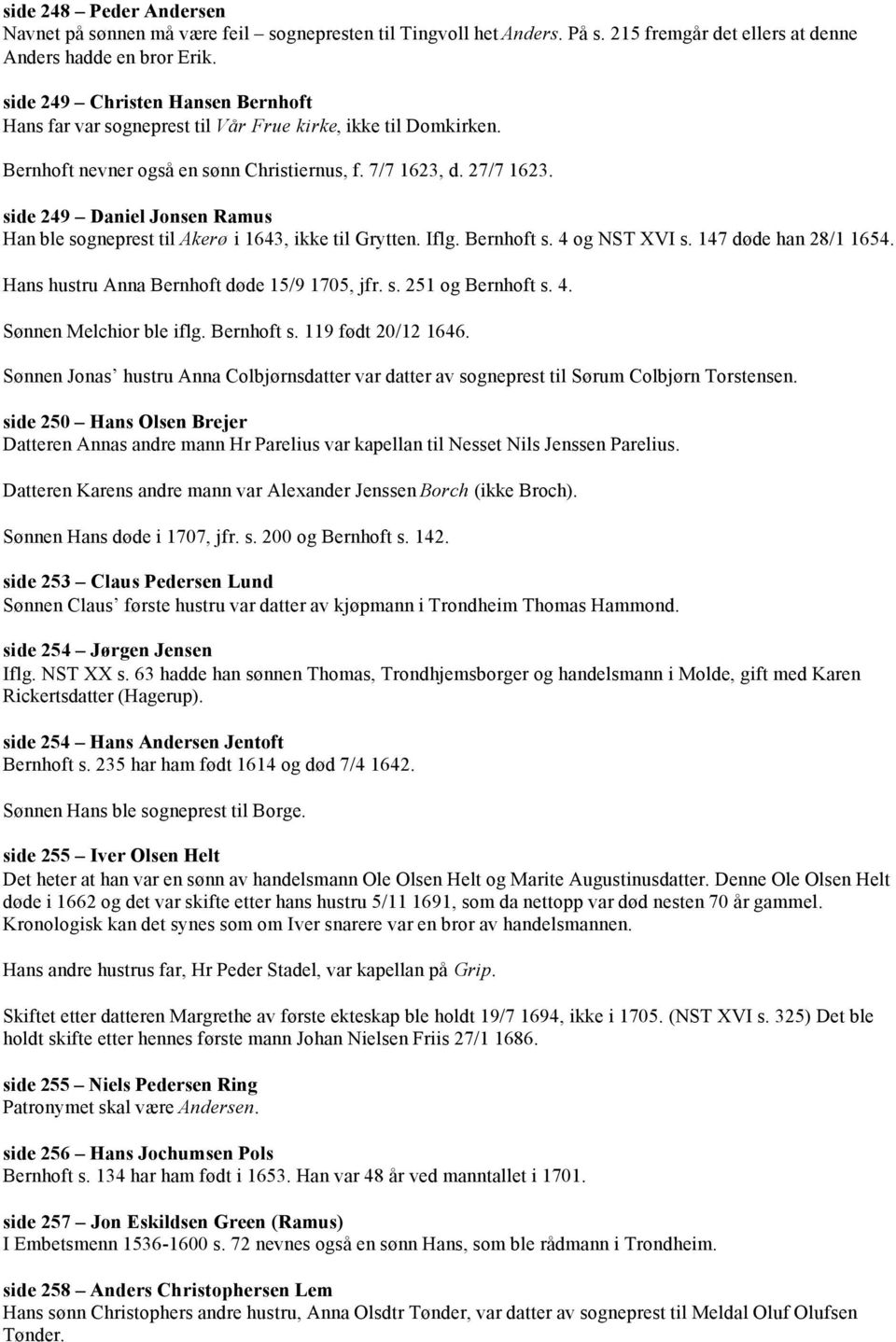 side 249 Daniel Jonsen Ramus Han ble sogneprest til Akerø i 1643, ikke til Grytten. Iflg. Bernhoft s. 4 og NST XVI s. 147 døde han 28/1 1654. Hans hustru Anna Bernhoft døde 15/9 1705, jfr. s. 251 og Bernhoft s.