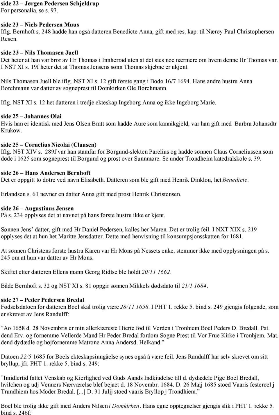 19f heter det at Thomas Jensens sønn Thomas skjebne er ukjent. Nils Thomasen Juell ble iflg. NST XI s. 12 gift første gang i Bodø 16/7 1694.