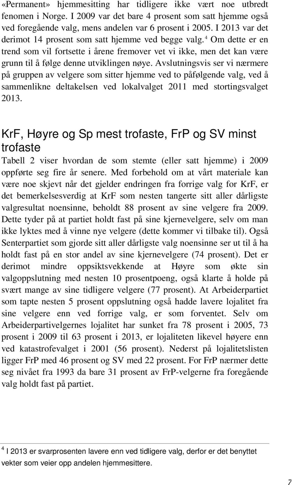 Avslutningsvis ser vi nærmere på gruppen av velgere som sitter hjemme ved to påfølgende valg, ved å sammenlikne deltakelsen ved lokalvalget 211 med stortingsvalget 213.