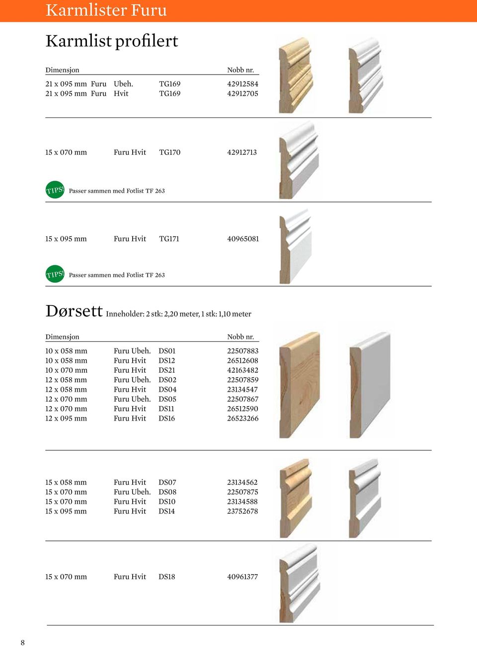 Dørsett Inneholder: 2 stk: 2,20 meter, 1 stk: 1,10 meter 10 x 058 mm Furu Ubeh. DS01 22507883 10 x 058 mm Furu Hvit DS12 26512608 10 x 070 mm Furu Hvit DS21 42163482 12 x 058 mm Furu Ubeh.