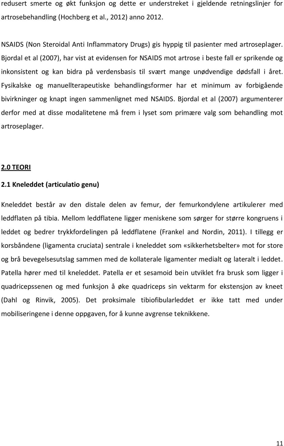 Bjordal et al (2007), har vist at evidensen for NSAIDS mot artrose i beste fall er sprikende og inkonsistent og kan bidra på verdensbasis til svært mange unødvendige dødsfall i året.