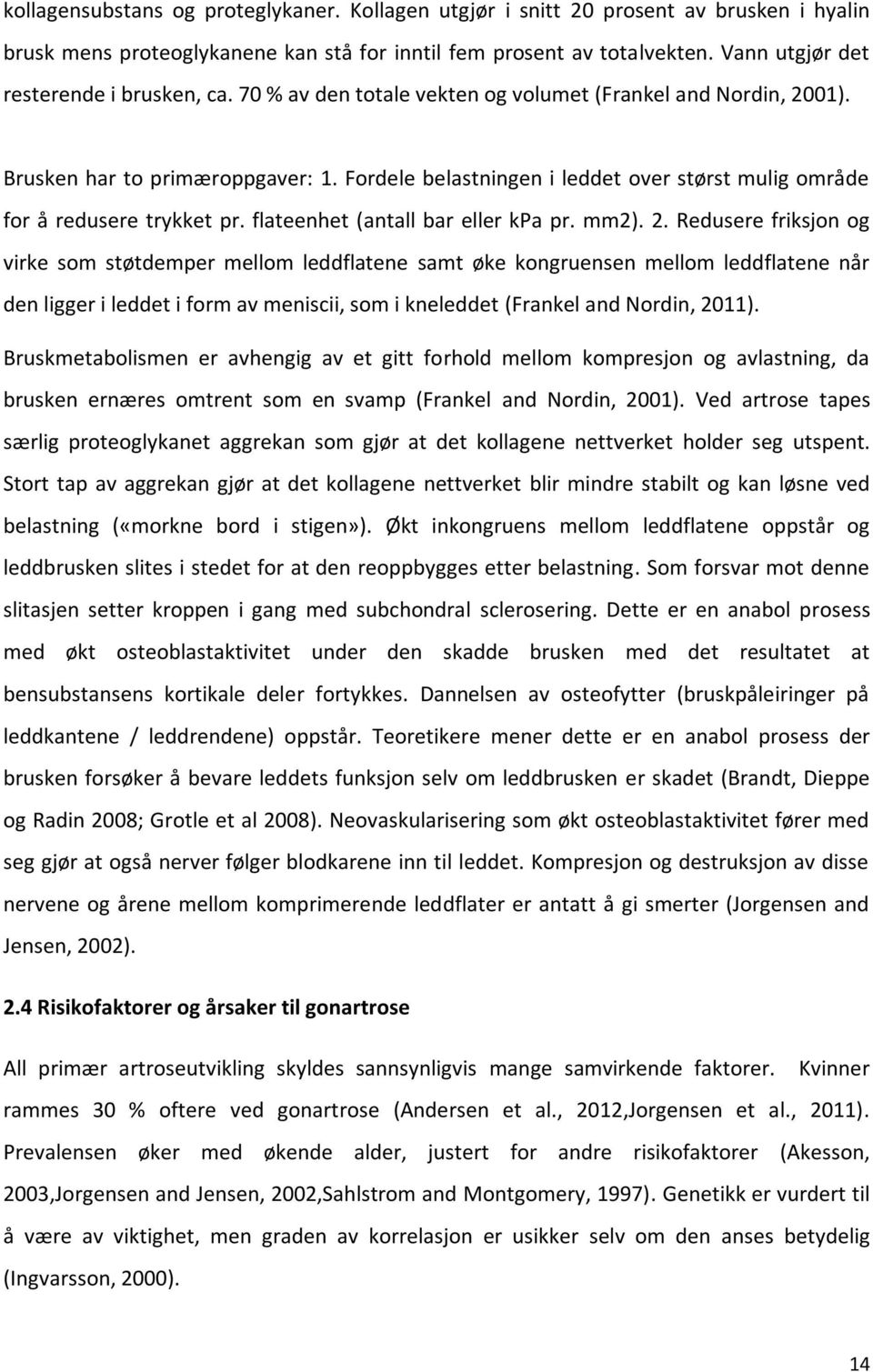 Fordele belastningen i leddet over størst mulig område for å redusere trykket pr. flateenhet (antall bar eller kpa pr. mm2). 2.