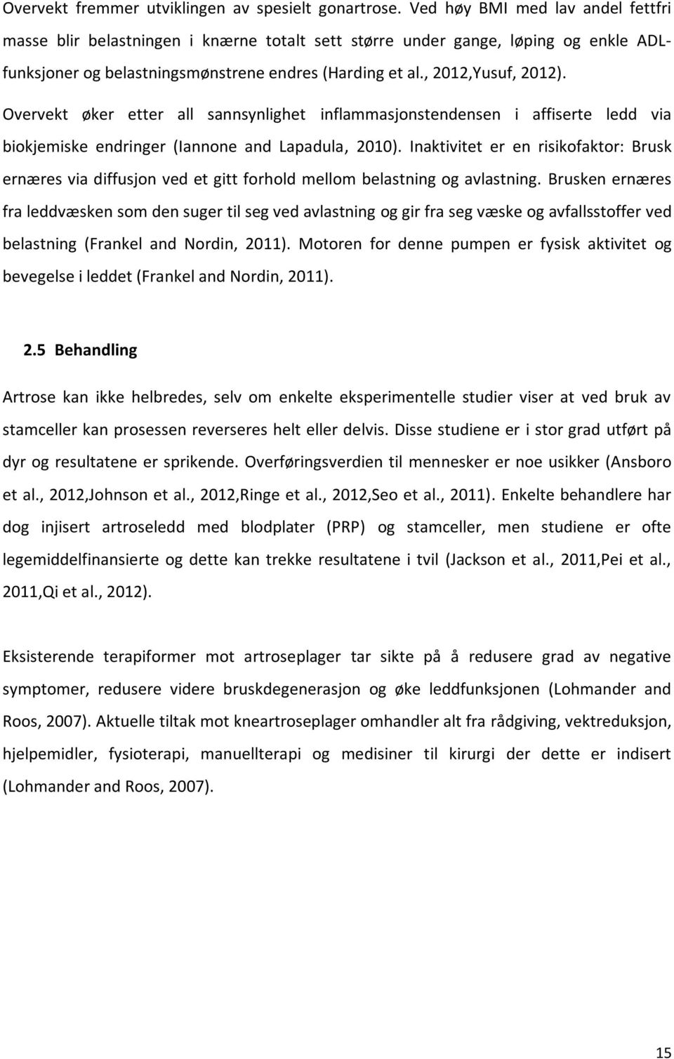 Overvekt øker etter all sannsynlighet inflammasjonstendensen i affiserte ledd via biokjemiske endringer (Iannone and Lapadula, 2010).