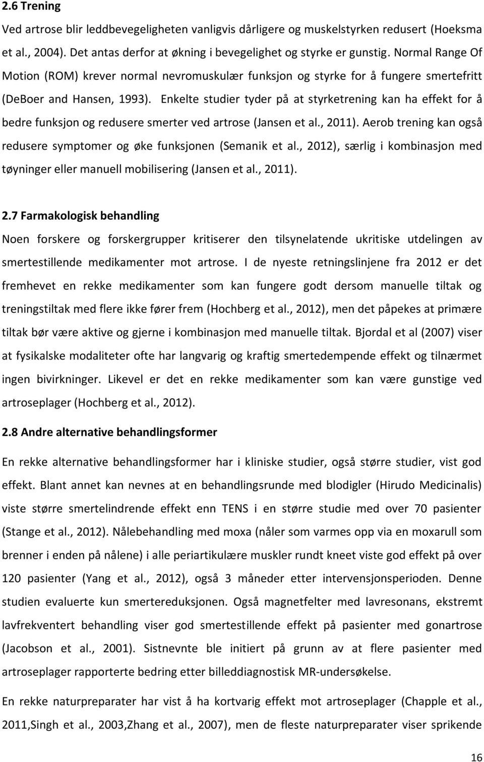 Enkelte studier tyder på at styrketrening kan ha effekt for å bedre funksjon og redusere smerter ved artrose (Jansen et al., 2011).