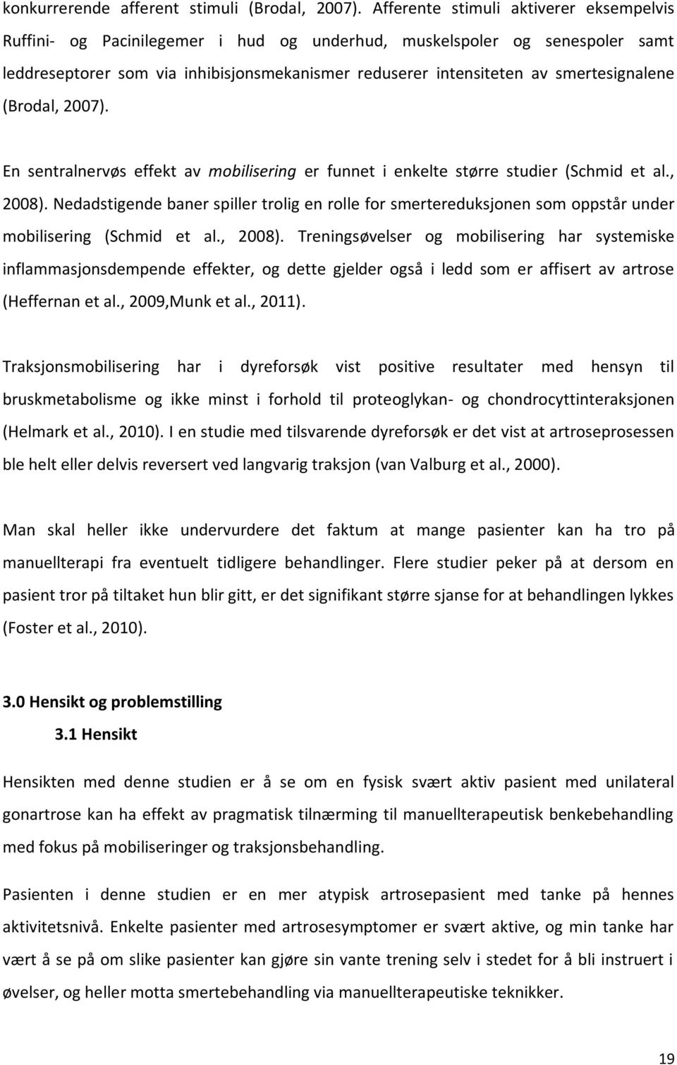 smertesignalene (Brodal, 2007). En sentralnervøs effekt av mobilisering er funnet i enkelte større studier (Schmid et al., 2008).