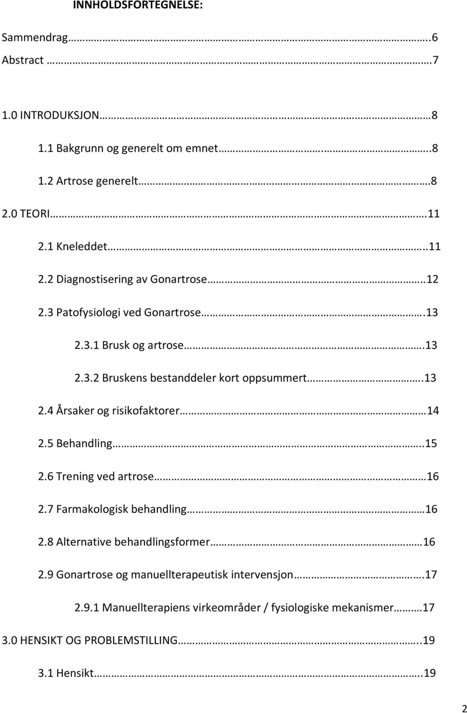 5 Behandling..15 2.6 Trening ved artrose 16 2.7 Farmakologisk behandling 16 2.8 Alternative behandlingsformer 16 2.