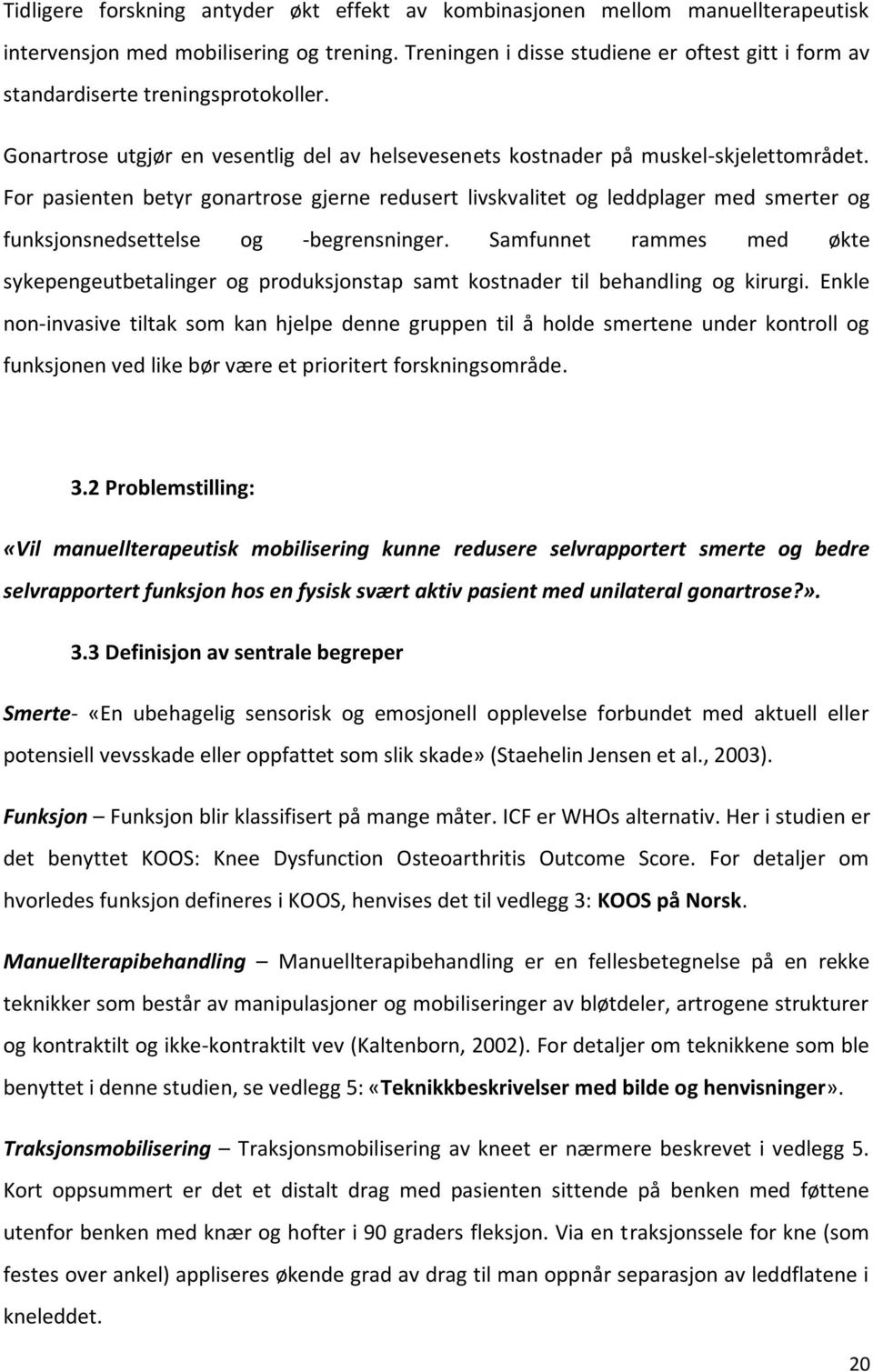 For pasienten betyr gonartrose gjerne redusert livskvalitet og leddplager med smerter og funksjonsnedsettelse og -begrensninger.