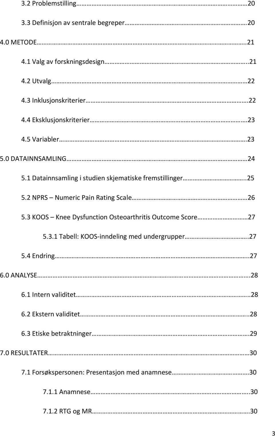 3 KOOS Knee Dysfunction Osteoarthritis Outcome Score 27 5.3.1 Tabell: KOOS-inndeling med undergrupper..27 5.4 Endring..27 6.0 ANALYSE.28 6.1 Intern validitet.