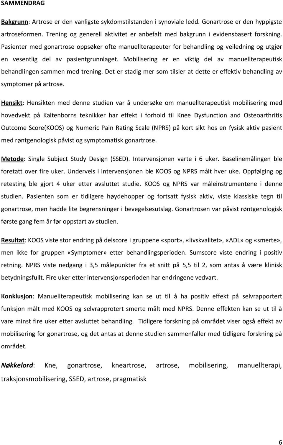 Pasienter med gonartrose oppsøker ofte manuellterapeuter for behandling og veiledning og utgjør en vesentlig del av pasientgrunnlaget.