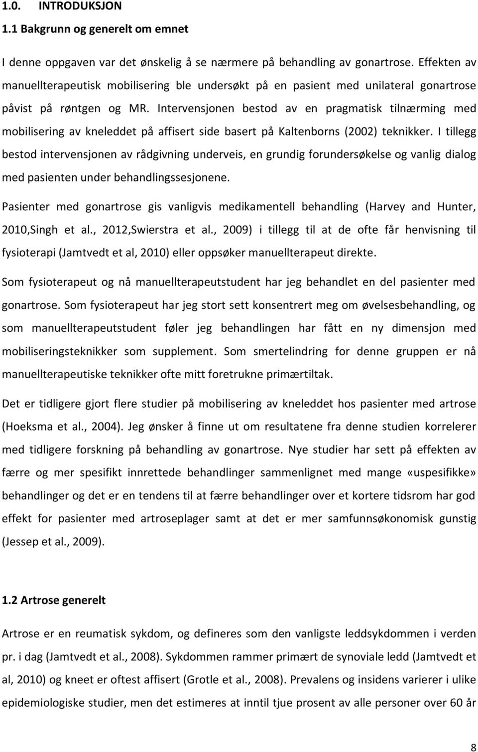 Intervensjonen bestod av en pragmatisk tilnærming med mobilisering av kneleddet på affisert side basert på Kaltenborns (2002) teknikker.