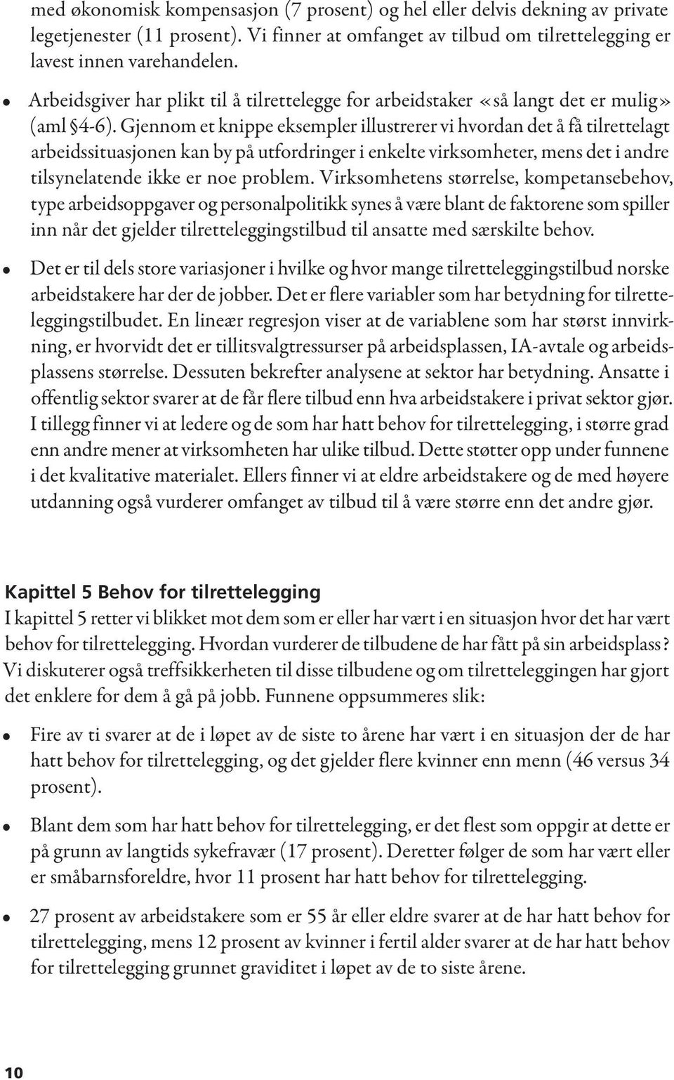 Gjennom et knippe eksempler illustrerer vi hvordan det å få tilrettelagt arbeidssituasjonen kan by på utfordringer i enkelte virksomheter, mens det i andre tilsynelatende ikke er noe problem.