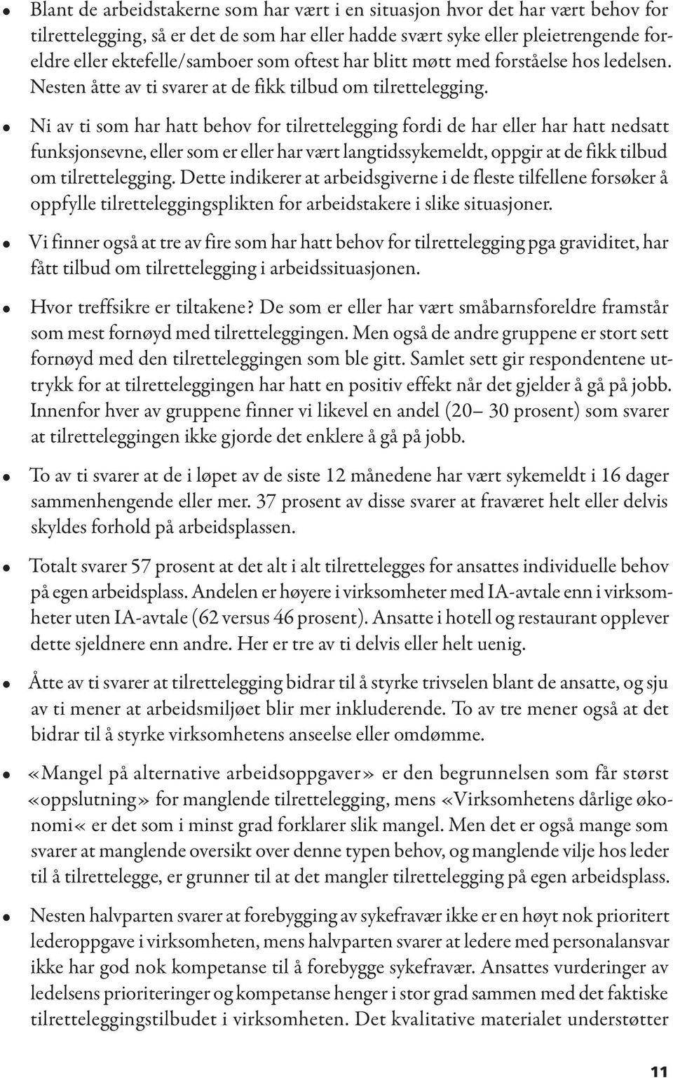 Ni av ti som har hatt behov for tilrettelegging fordi de har eller har hatt nedsatt funksjonsevne, eller som er eller har vært langtidssykemeldt, oppgir at de fikk tilbud om tilrettelegging.