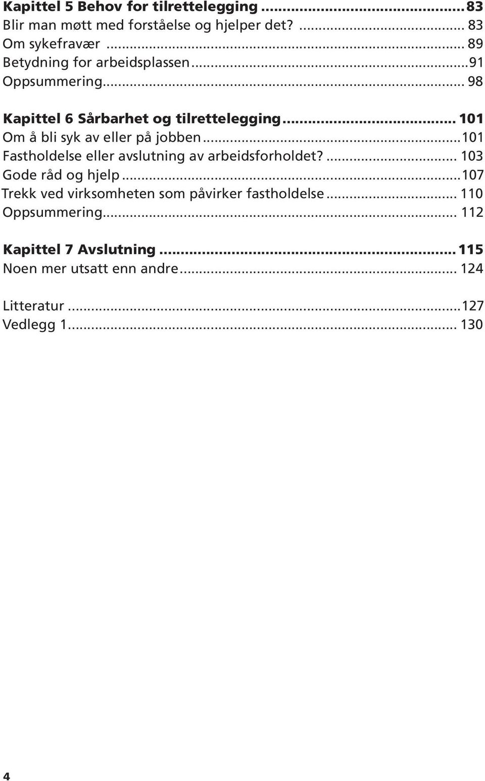 .. 101 Om å bli syk av eller på jobben...101 Fastholdelse eller avslutning av arbeidsforholdet?... 103 Gode råd og hjelp.