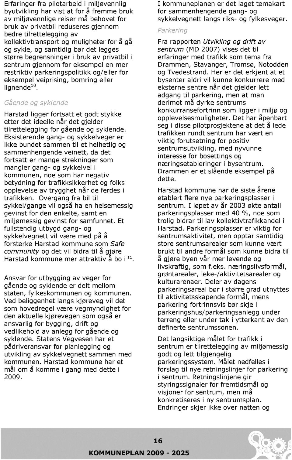 for eksempel veiprising, bomring eller lignende 10. Gående og syklende Harstad ligger fortsatt et godt stykke etter det ideelle når det gjelder tilrettelegging for gående og syklende.