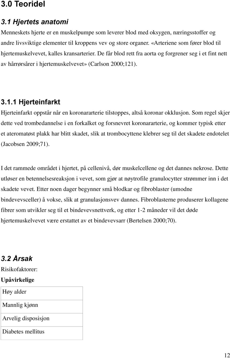 1). 3.1.1 Hjerteinfarkt Hjerteinfarkt oppstår når en koronararterie tilstoppes, altså koronar okklusjon.