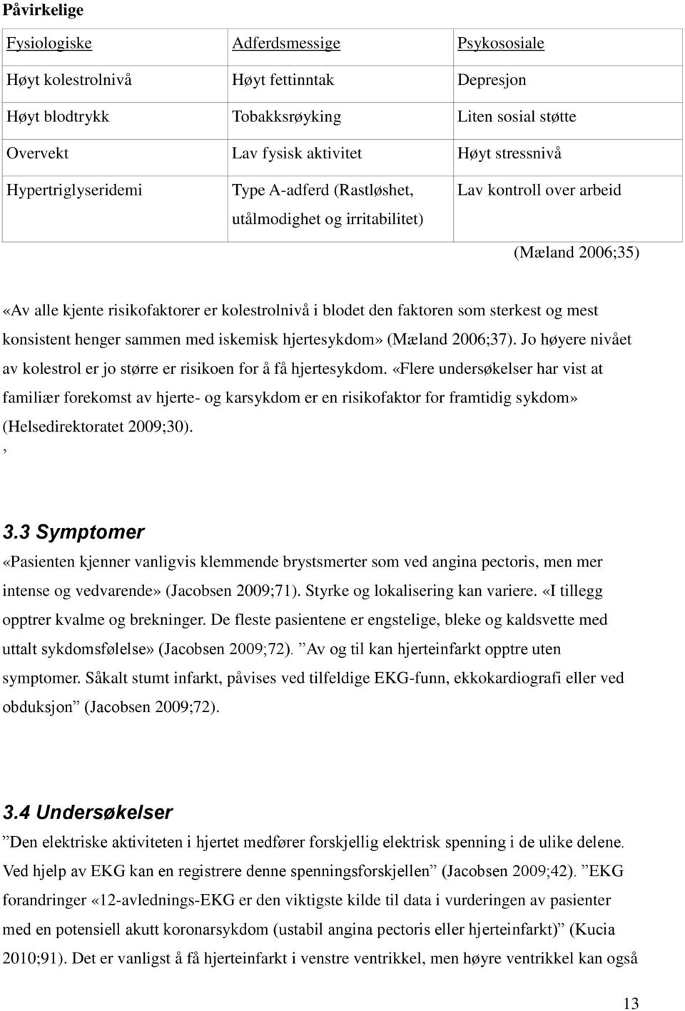 sterkest og mest konsistent henger sammen med iskemisk hjertesykdom» (Mæland 2006;37). Jo høyere nivået av kolestrol er jo større er risikoen for å få hjertesykdom.