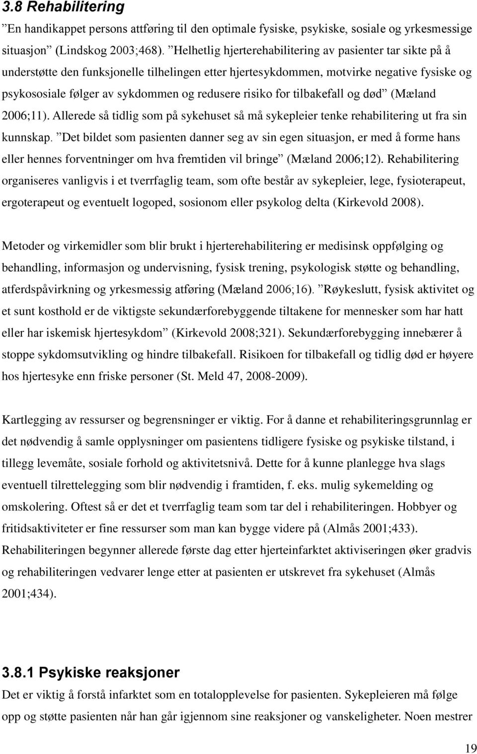 risiko for tilbakefall og død (Mæland 2006;11). Allerede så tidlig som på sykehuset så må sykepleier tenke rehabilitering ut fra sin kunnskap.