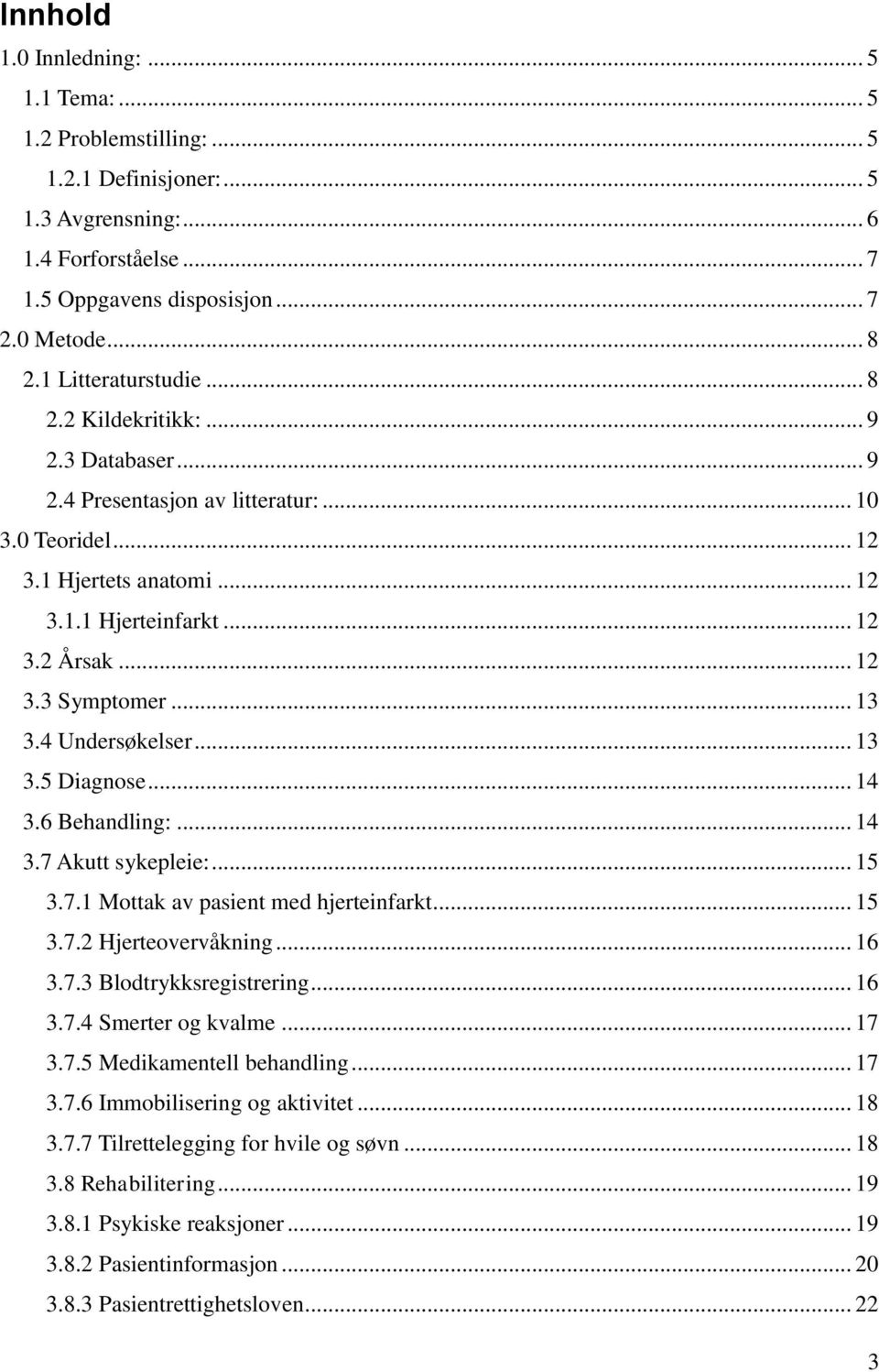 .. 13 3.4 Undersøkelser... 13 3.5 Diagnose... 14 3.6 Behandling:... 14 3.7 Akutt sykepleie:... 15 3.7.1 Mottak av pasient med hjerteinfarkt... 15 3.7.2 Hjerteovervåkning... 16 3.7.3 Blodtrykksregistrering.