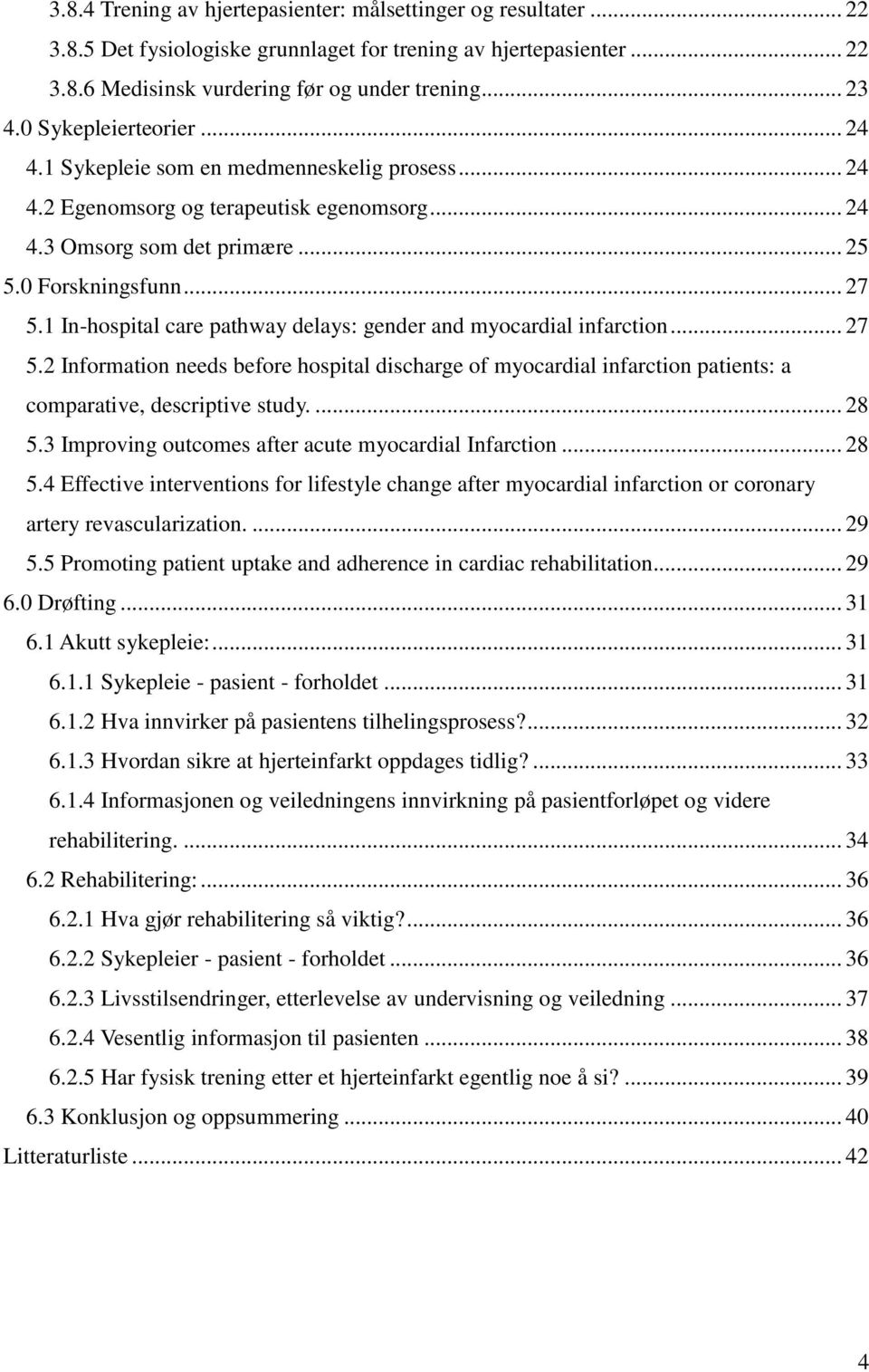 1 In-hospital care pathway delays: gender and myocardial infarction... 27 5.2 Information needs before hospital discharge of myocardial infarction patients: a comparative, descriptive study.... 28 5.