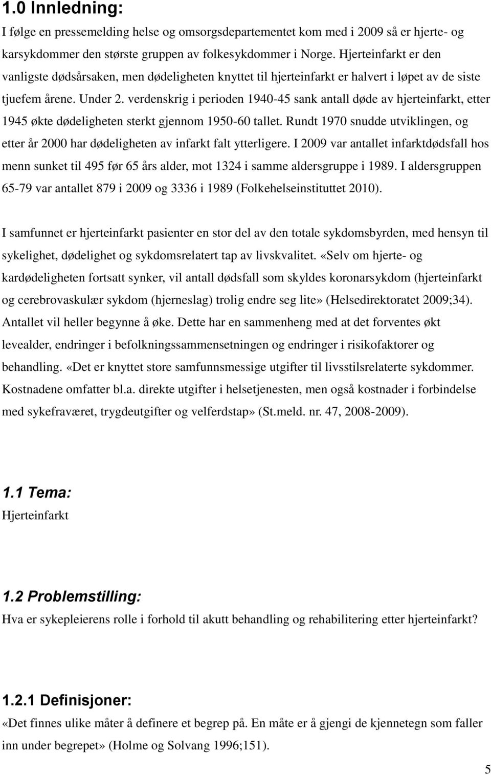 verdenskrig i perioden 1940-45 sank antall døde av hjerteinfarkt, etter 1945 økte dødeligheten sterkt gjennom 1950-60 tallet.