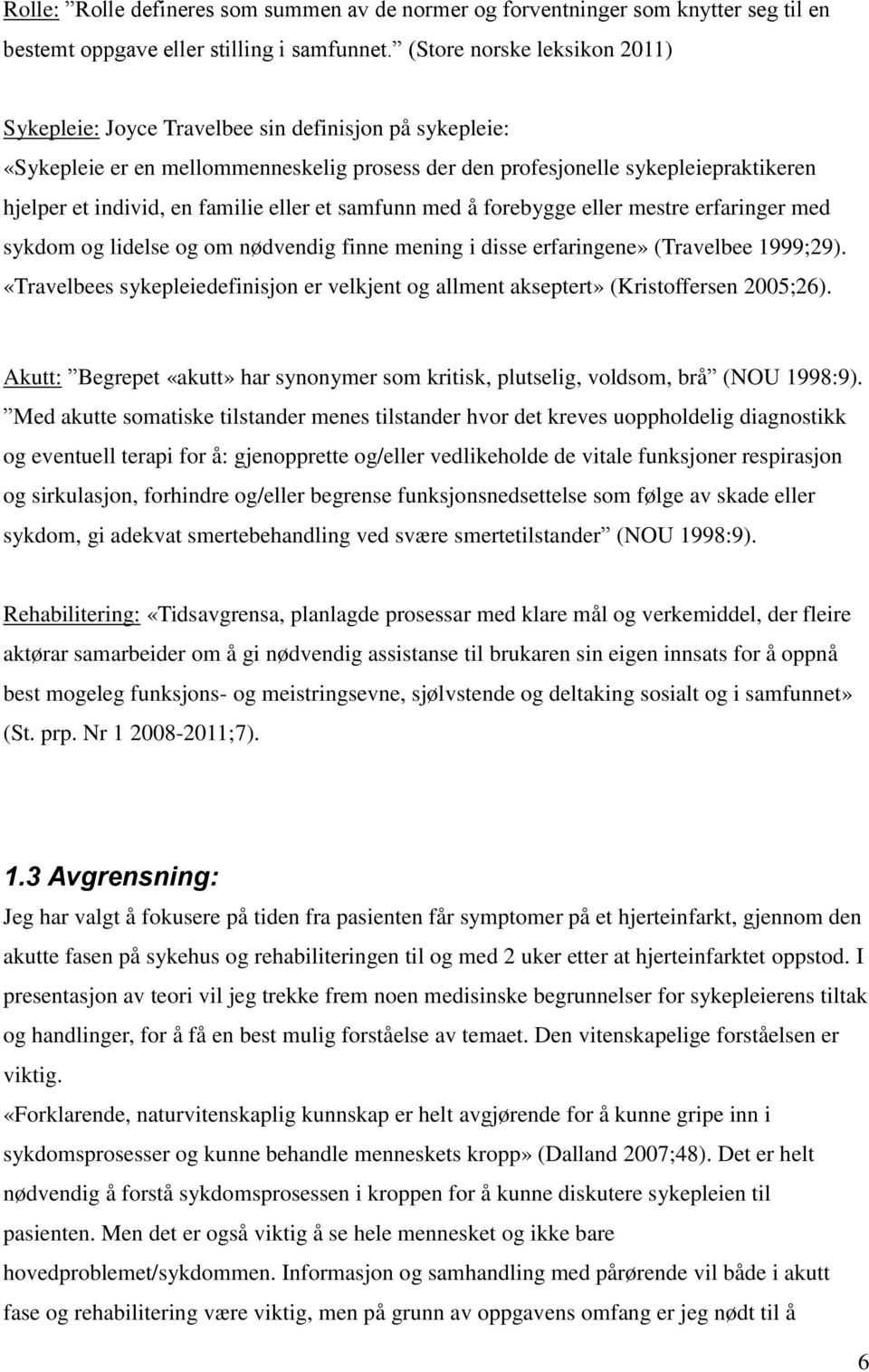 familie eller et samfunn med å forebygge eller mestre erfaringer med sykdom og lidelse og om nødvendig finne mening i disse erfaringene» (Travelbee 1999;29).