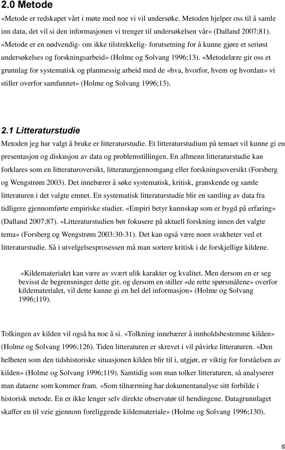 «Metodelære gir oss et grunnlag for systematisk og planmessig arbeid med de «hva, hvorfor, hvem og hvordan» vi stiller overfor samfunnet» (Holme og Solvang 1996;13). 2.