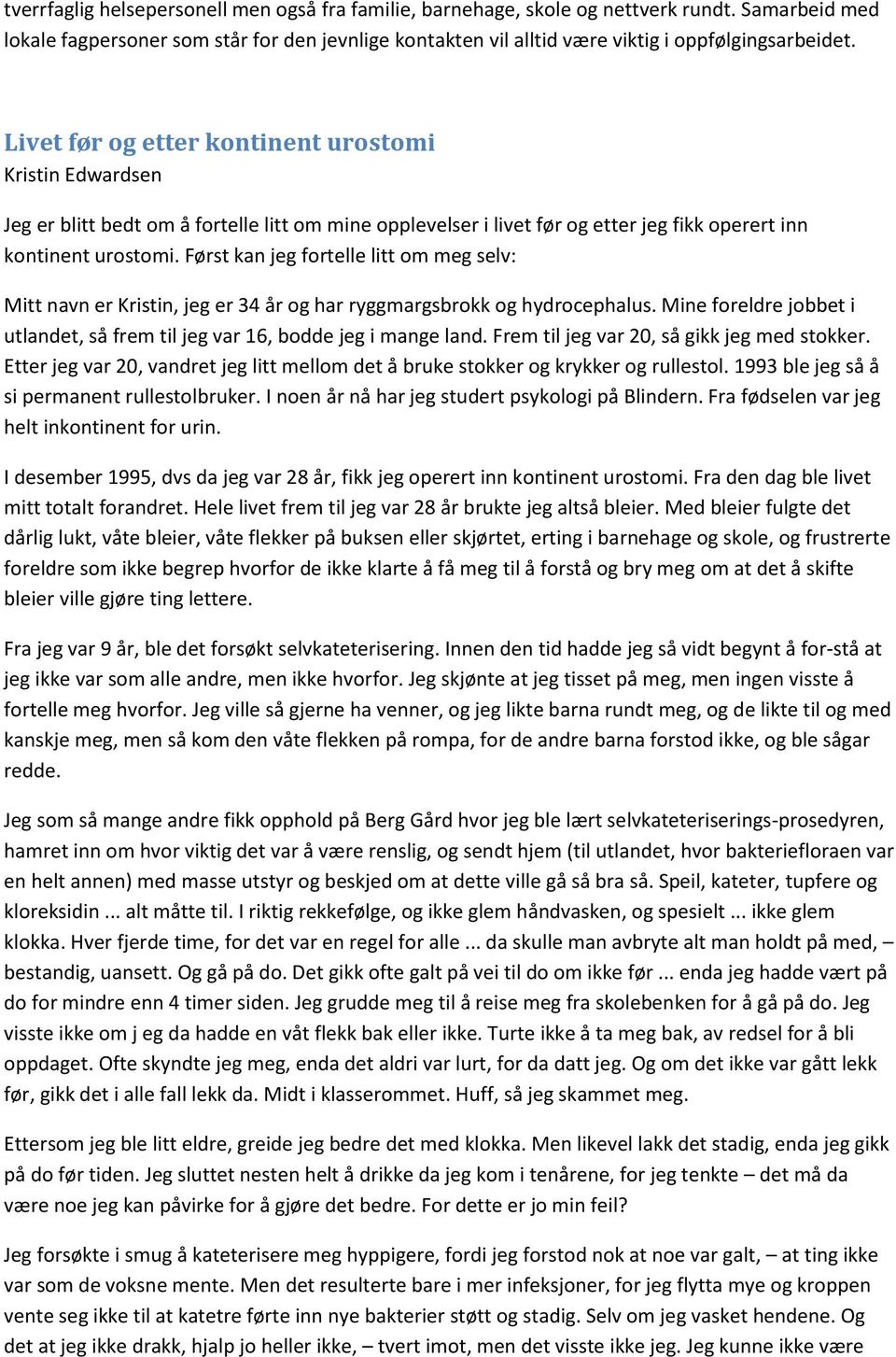 Først kan jeg fortelle litt om meg selv: Mitt navn er Kristin, jeg er 34 år og har ryggmargsbrokk og hydrocephalus. Mine foreldre jobbet i utlandet, så frem til jeg var 16, bodde jeg i mange land.