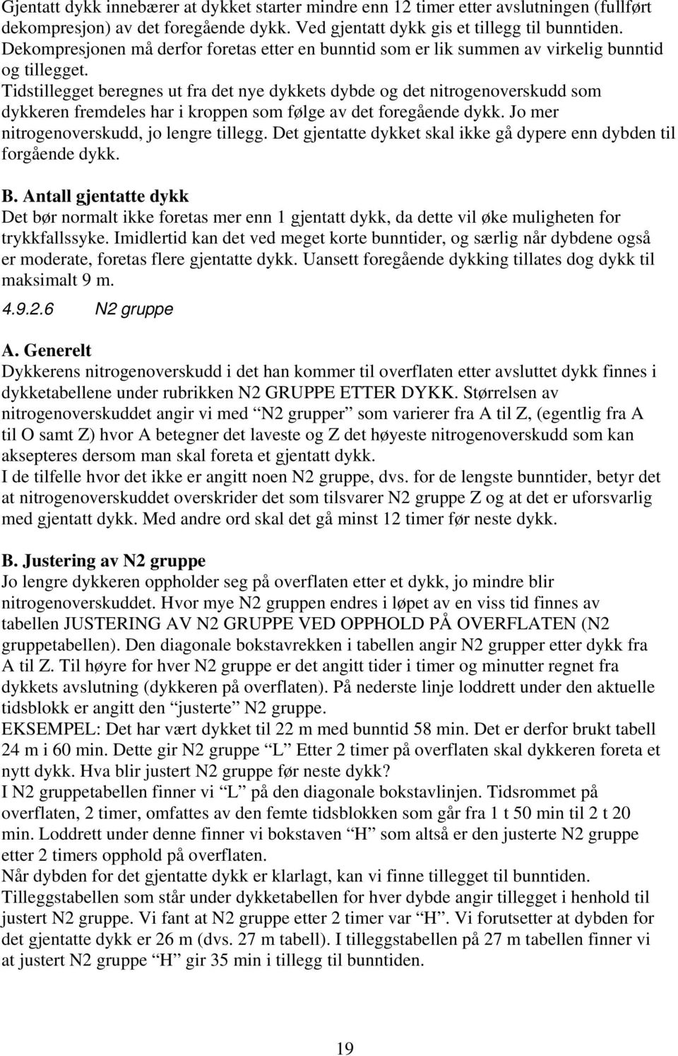 Tidstillegget beregnes ut fra det nye dykkets dybde og det nitrogenoverskudd som dykkeren fremdeles har i kroppen som følge av det foregående dykk. Jo mer nitrogenoverskudd, jo lengre tillegg.