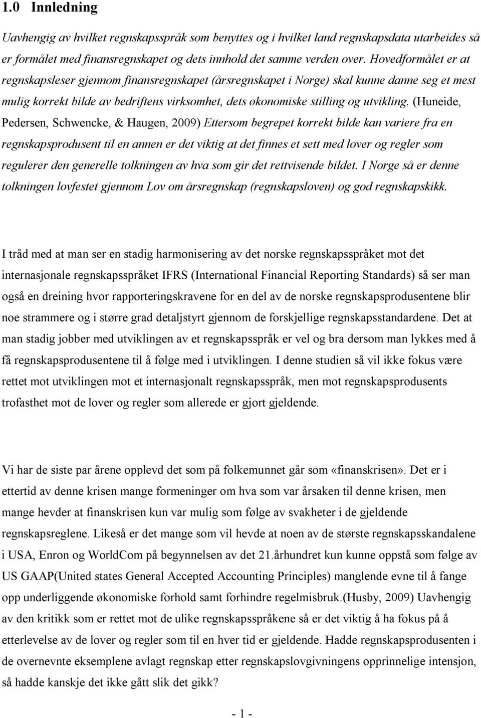 (Huneide, Pedersen, Schwencke, & Haugen, 2009) Ettersom begrepet korrekt bilde kan variere fra en regnskapsprodusent til en annen er det viktig at det finnes et sett med lover og regler som regulerer