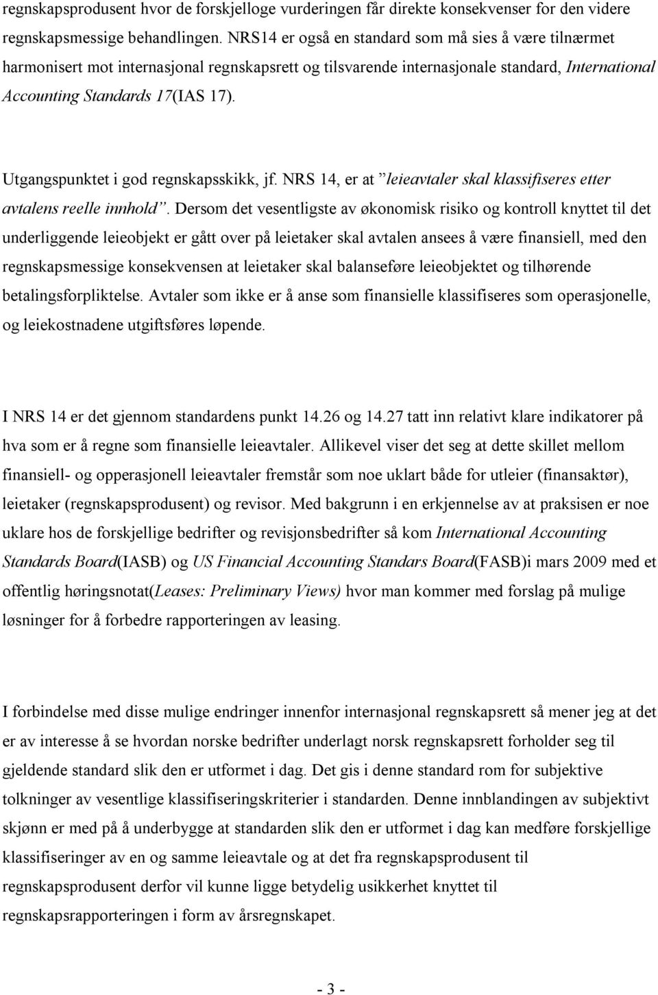 Utgangspunktet i god regnskapsskikk, jf. NRS 14, er at leieavtaler skal klassifiseres etter avtalens reelle innhold.