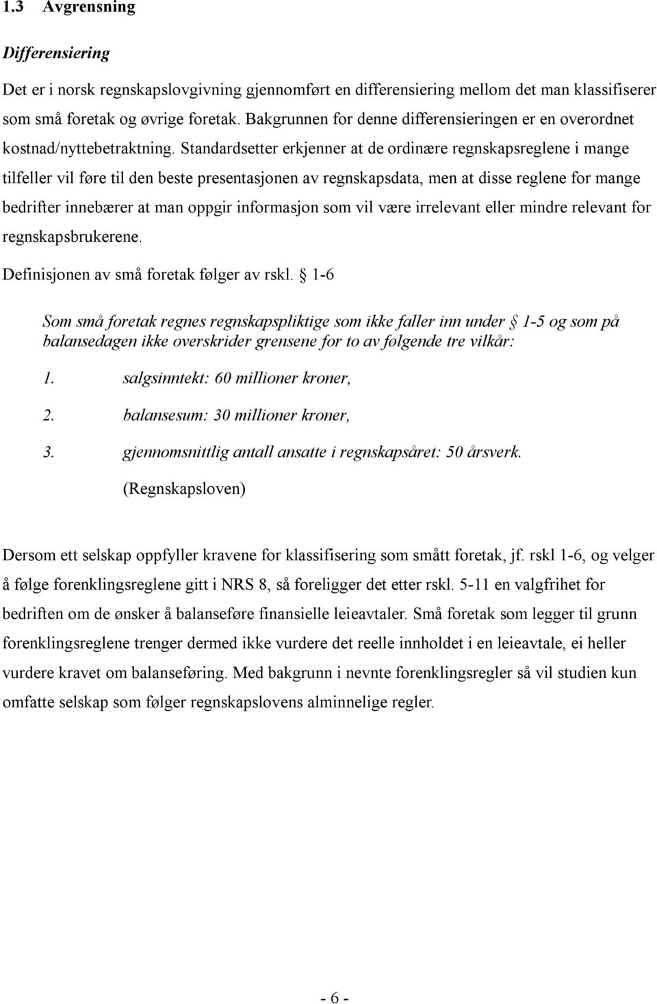 Standardsetter erkjenner at de ordinære regnskapsreglene i mange tilfeller vil føre til den beste presentasjonen av regnskapsdata, men at disse reglene for mange bedrifter innebærer at man oppgir