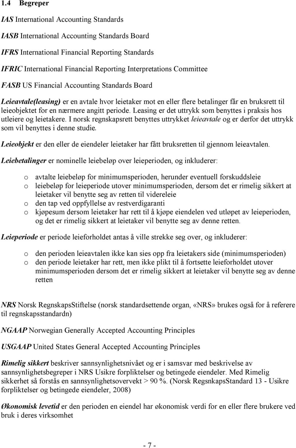 angitt periode. Leasing er det uttrykk som benyttes i praksis hos utleiere og leietakere. I norsk regnskapsrett benyttes uttrykket leieavtale og er derfor det uttrykk som vil benyttes i denne studie.