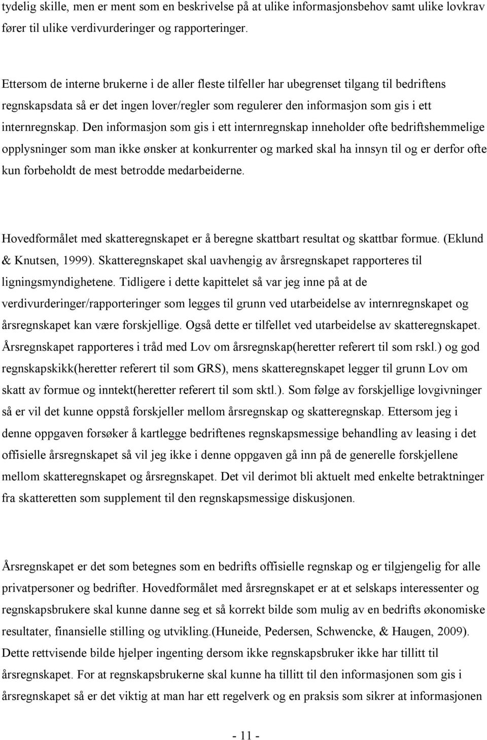 Den informasjon som gis i ett internregnskap inneholder ofte bedriftshemmelige opplysninger som man ikke ønsker at konkurrenter og marked skal ha innsyn til og er derfor ofte kun forbeholdt de mest