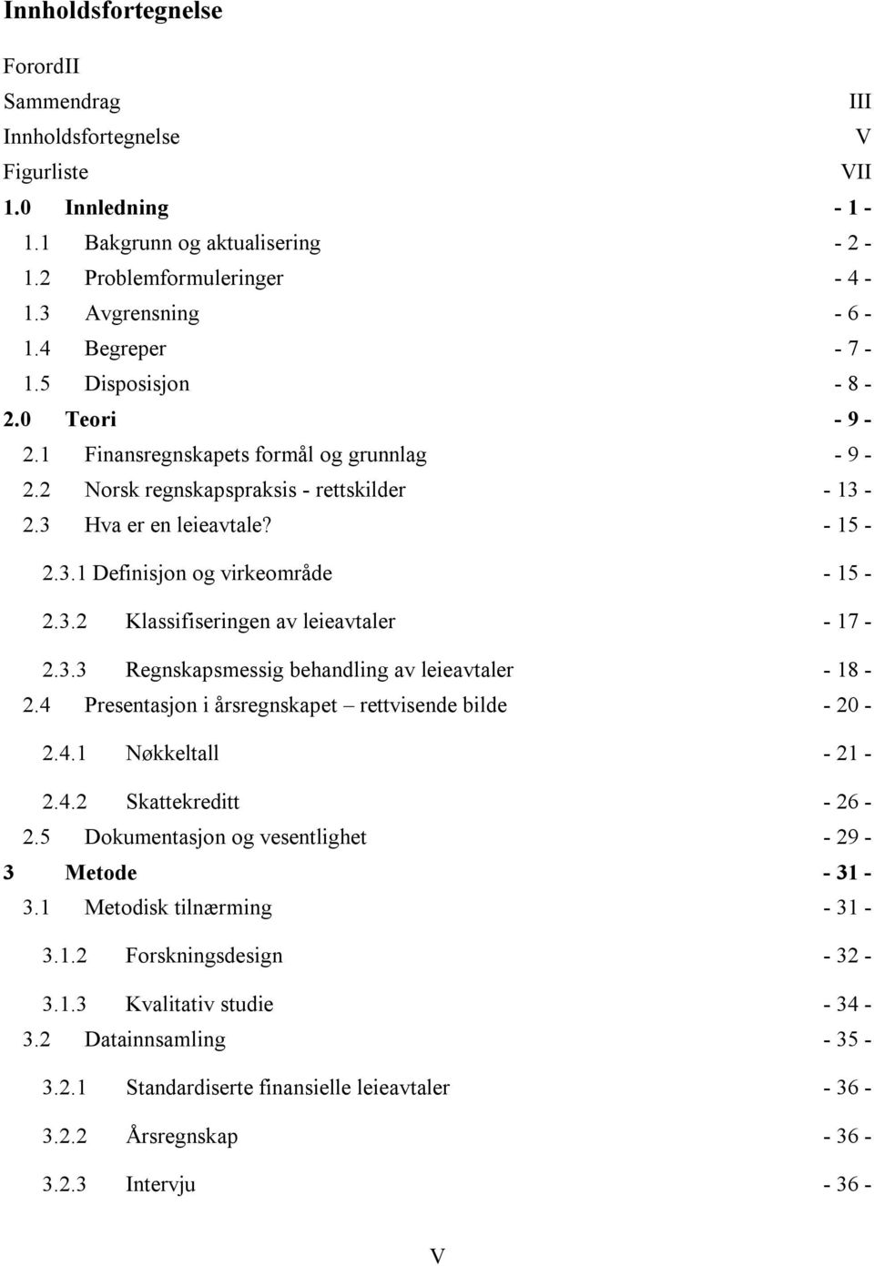 3.2 Klassifiseringen av leieavtaler - 17-2.3.3 Regnskapsmessig behandling av leieavtaler - 18-2.4 Presentasjon i årsregnskapet rettvisende bilde - 20-2.4.1 Nøkkeltall - 21-2.4.2 Skattekreditt - 26-2.