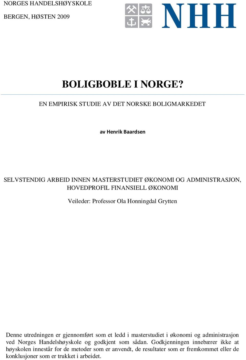 HOVEDPROFIL FINANSIELL ØKONOMI Veileder: Professor Ola Honningdal Grytten Denne utredningen er gjennomført som et ledd i masterstudiet i