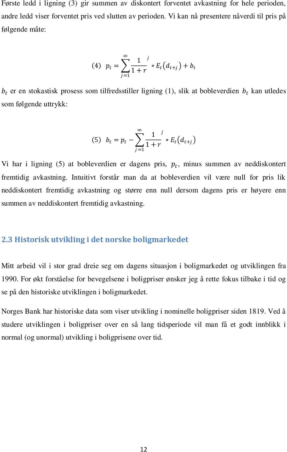 følgende uttrykk: 5 b t = p t j =1 1 1 + r j E t d t+j Vi har i ligning (5) at bobleverdien er dagens pris, p t, minus summen av neddiskontert fremtidig avkastning.