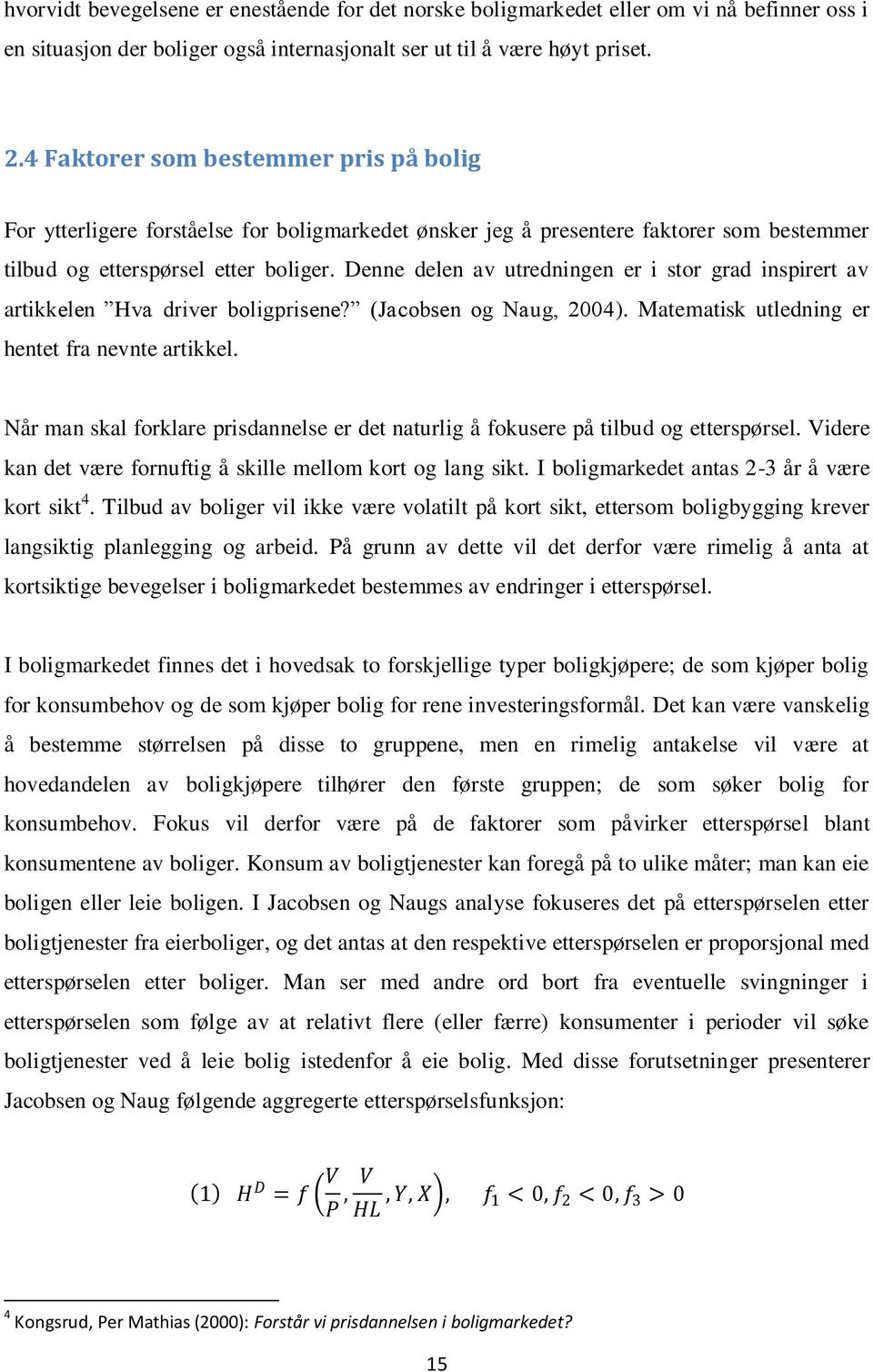 Denne delen av utredningen er i stor grad inspirert av artikkelen Hva driver boligprisene? (Jacobsen og Naug, 2004). Matematisk utledning er hentet fra nevnte artikkel.