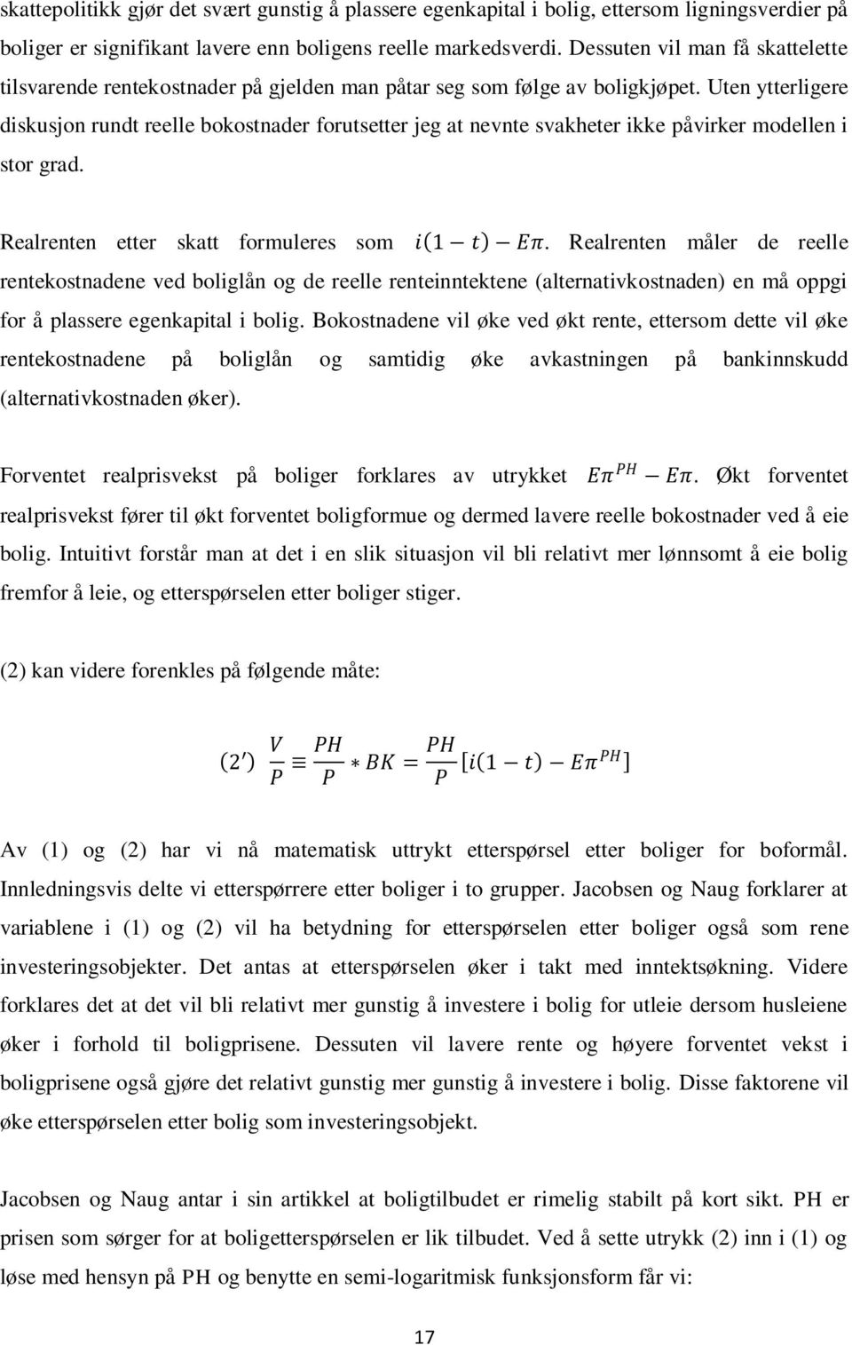 Uten ytterligere diskusjon rundt reelle bokostnader forutsetter jeg at nevnte svakheter ikke påvirker modellen i stor grad. Realrenten etter skatt formuleres som i 1 t Eπ.