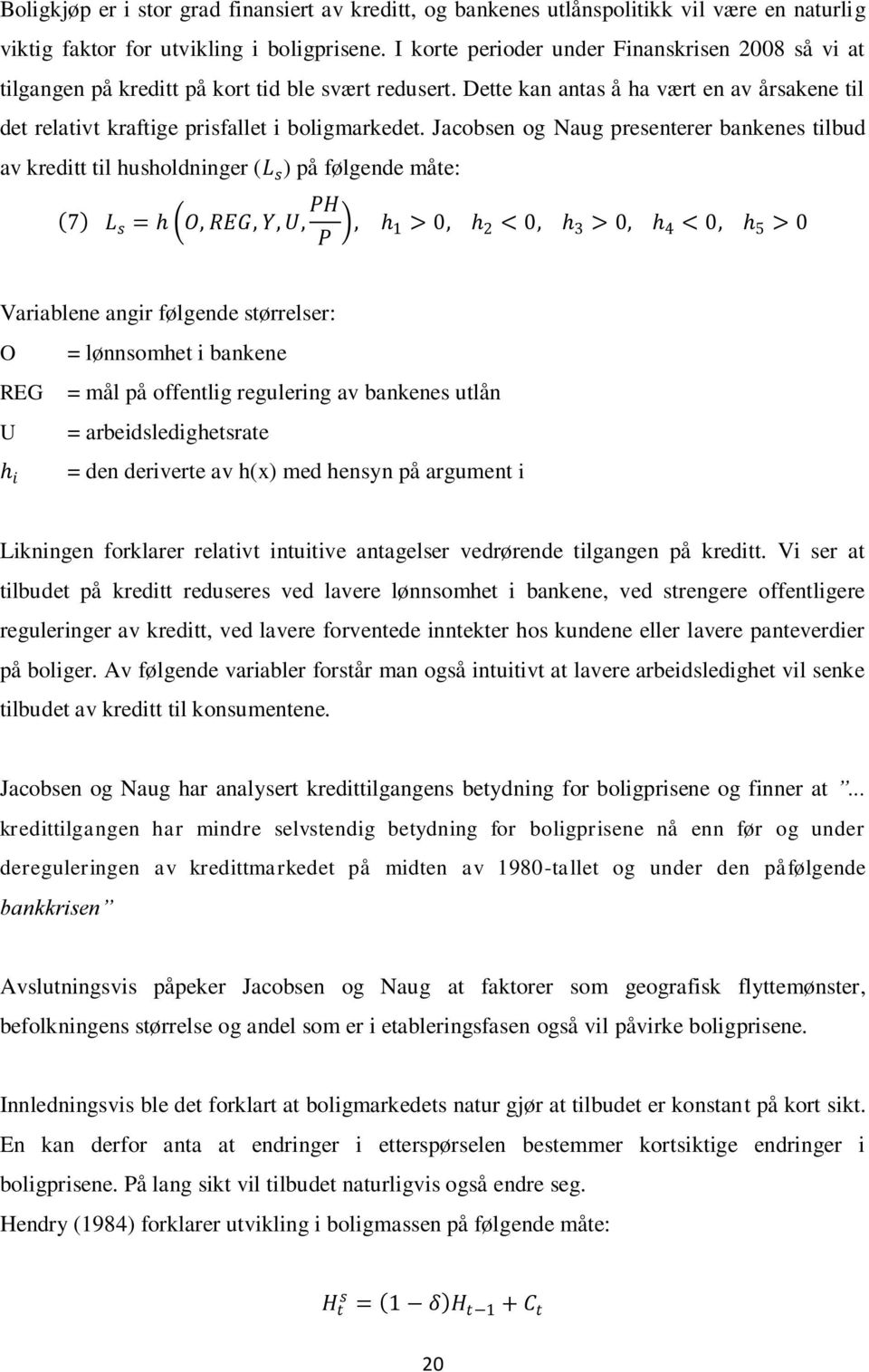 Jacobsen og Naug presenterer bankenes tilbud av kreditt til husholdninger (L s ) på følgende måte: 7 L s = O, REG, Y, U, PH P, 1 > 0, 2 < 0, 3 > 0, 4 < 0, 5 > 0 Variablene angir følgende størrelser: