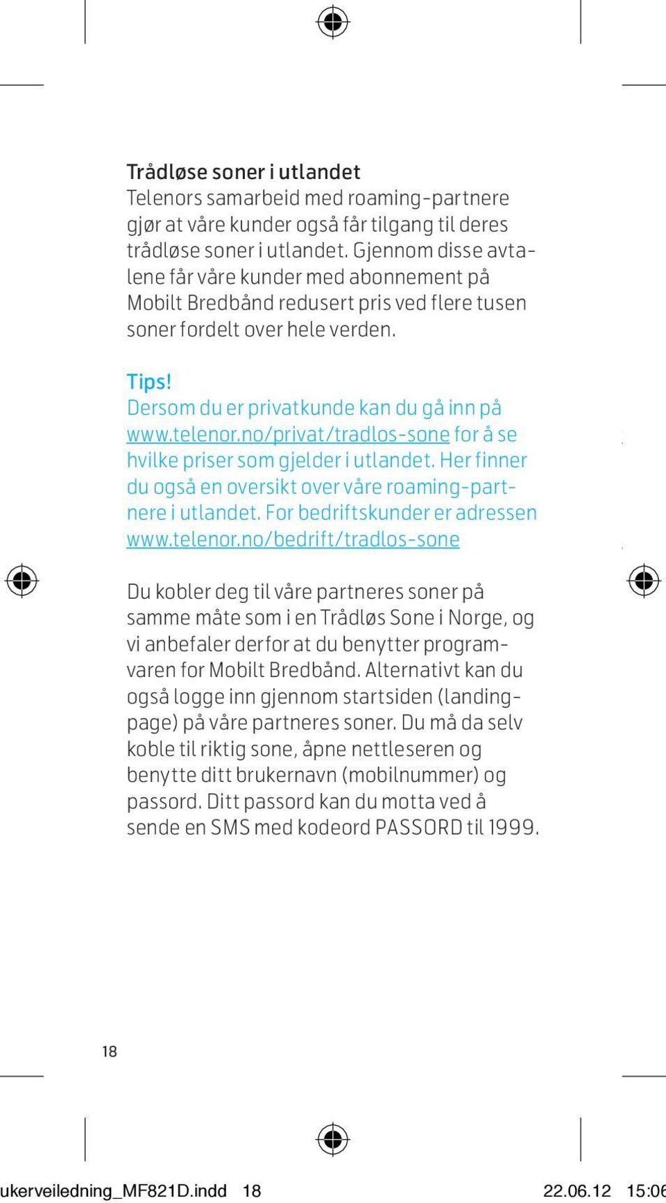 no/privat/tradlos-sone for å se hvilke priser som gjelder i utlandet. Her finner du også en oversikt over våre roaming-partnere i utlandet. For bedriftskunder er adressen www.telenor.