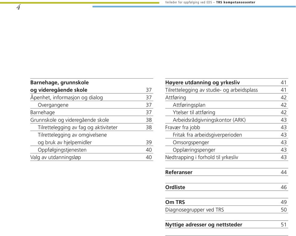 utdanning og yrkesliv 41 Tilrettelegging av studie- og arbeidsplass 41 Attføring 42 Attføringsplan 42 Ytelser til attføring 42 Arbeidsrådgivningskontor (ARK) 43 Fravær fra jobb 43