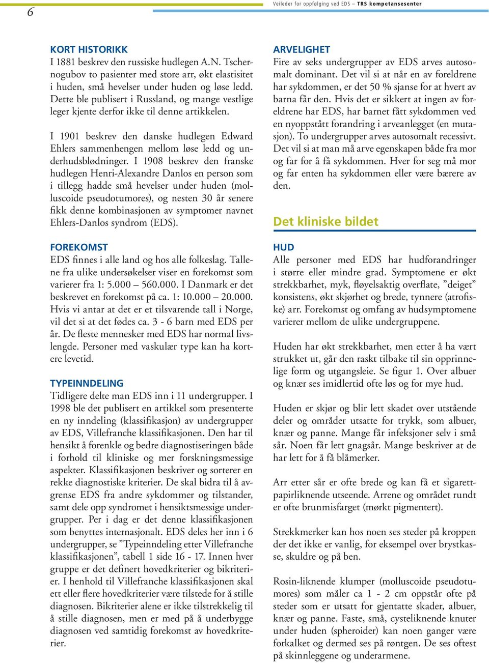 Dette ble publisert i Russland, og mange vestlige leger kjente derfor ikke til denne artikkelen. I 1901 beskrev den danske hudlegen Edward Ehlers sammenhengen mellom løse ledd og underhudsblødninger.